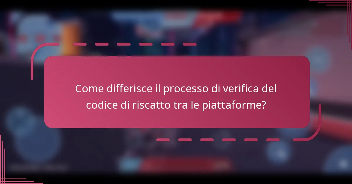 Come differisce il processo di verifica del codice di riscatto tra le piattaforme?