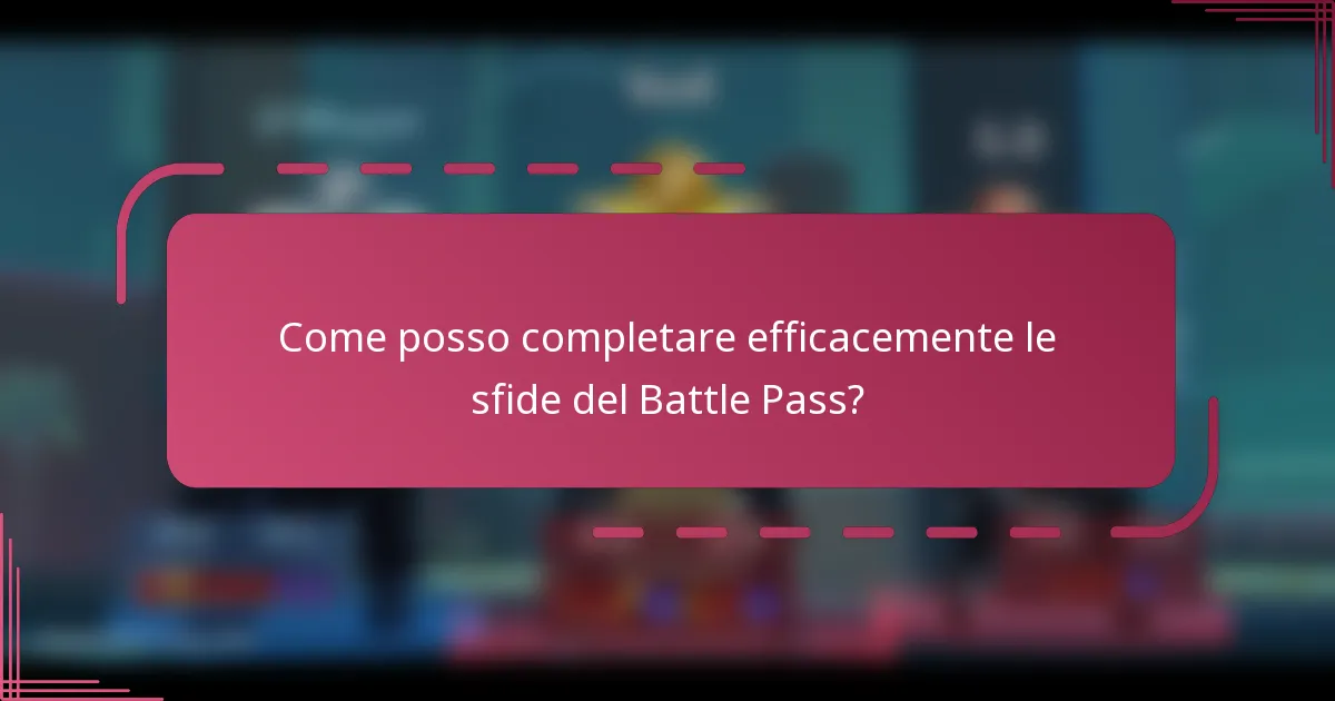 Come posso completare efficacemente le sfide del Battle Pass?