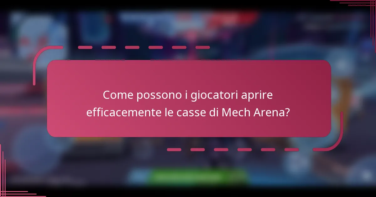 Come possono i giocatori aprire efficacemente le casse di Mech Arena?