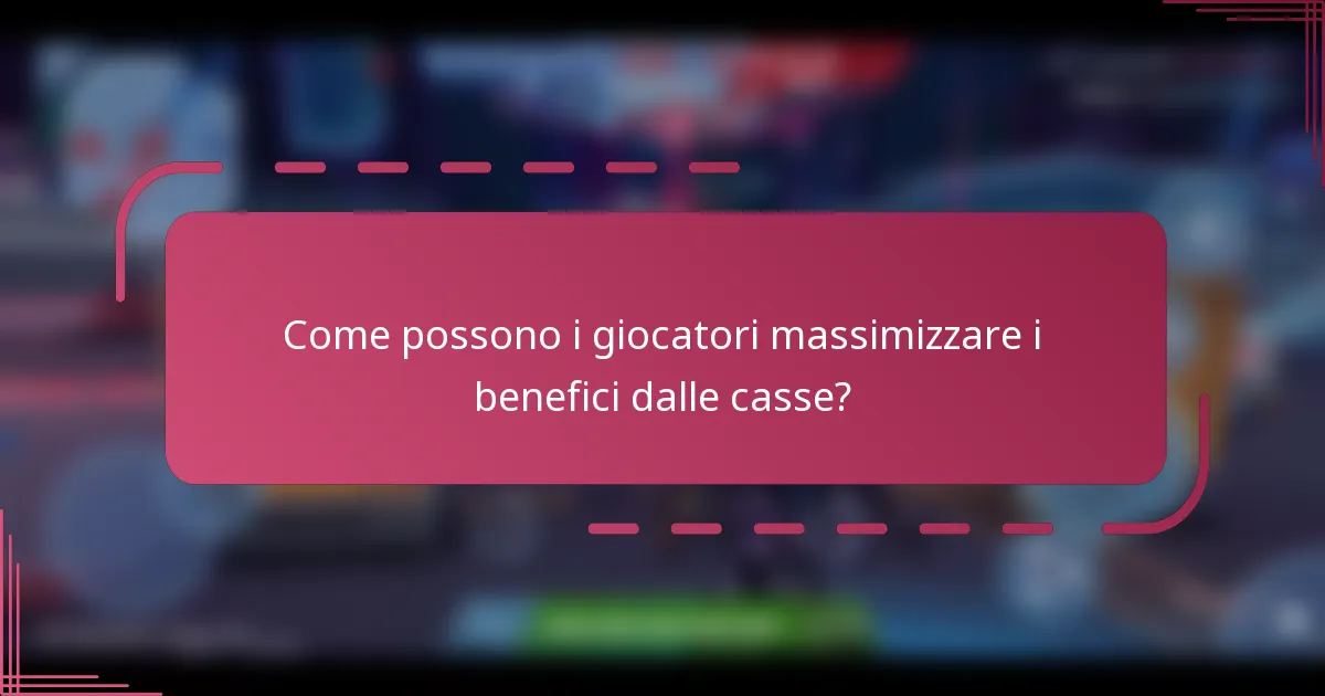 Come possono i giocatori massimizzare i benefici dalle casse?