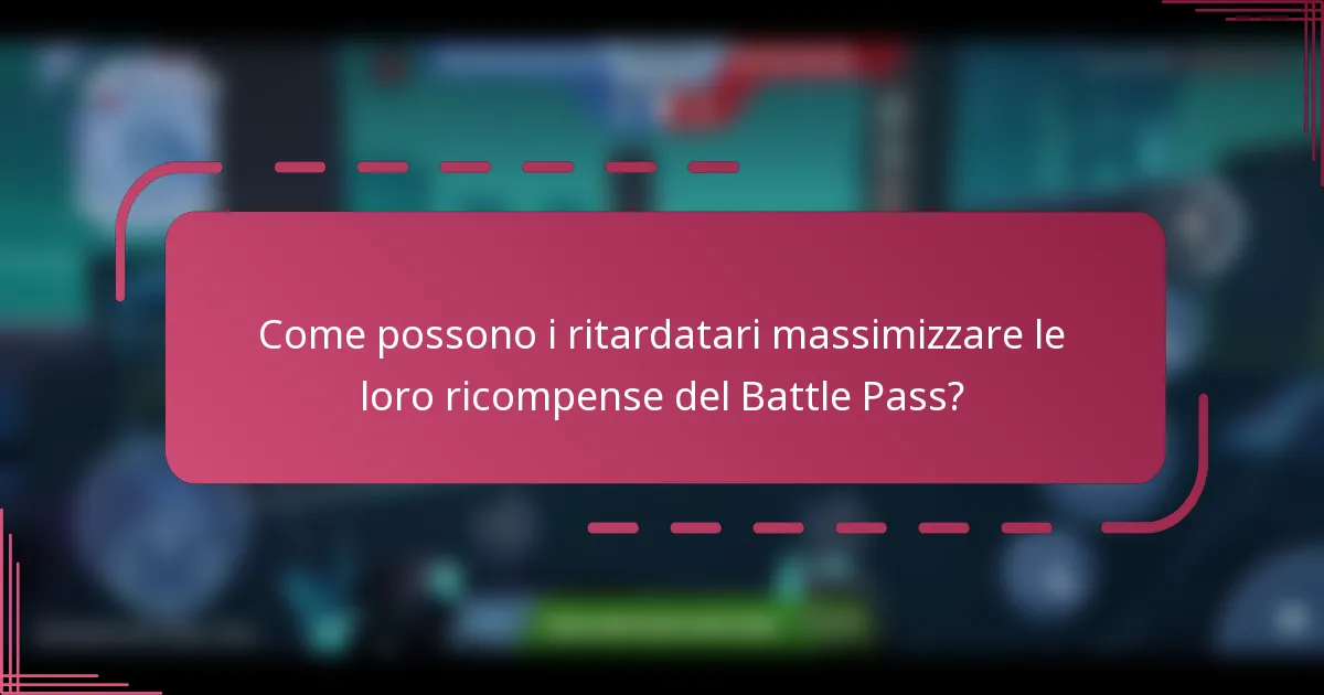 Come possono i ritardatari massimizzare le loro ricompense del Battle Pass?
