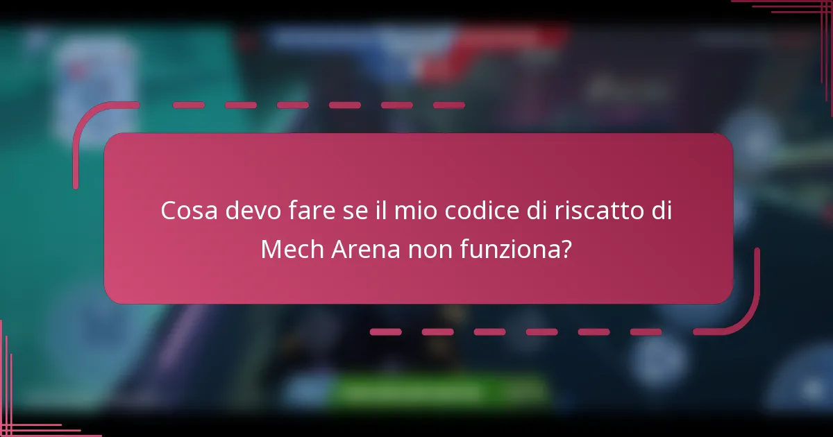 Cosa devo fare se il mio codice di riscatto di Mech Arena non funziona?
