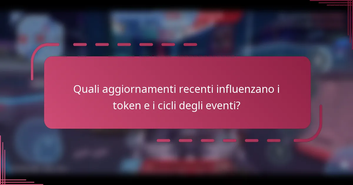 Quali aggiornamenti recenti influenzano i token e i cicli degli eventi?