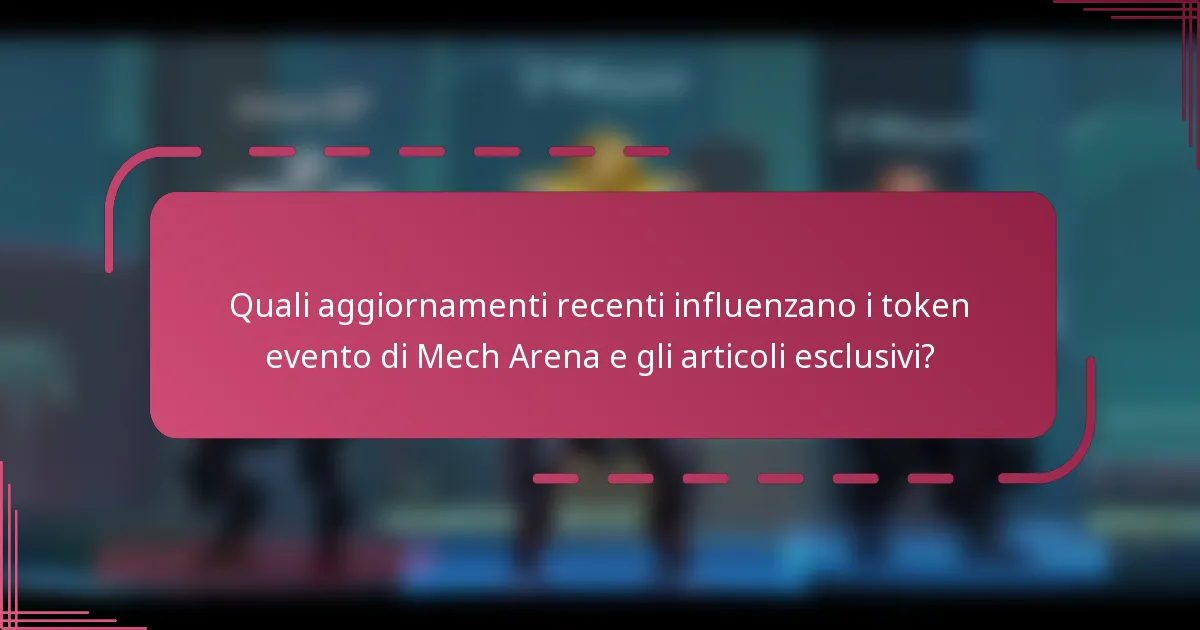 Quali aggiornamenti recenti influenzano i token evento di Mech Arena e gli articoli esclusivi?