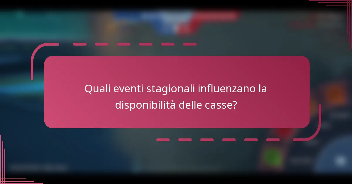 Quali eventi stagionali influenzano la disponibilità delle casse?