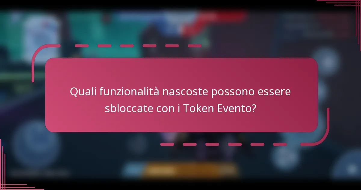 Quali funzionalità nascoste possono essere sbloccate con i Token Evento?