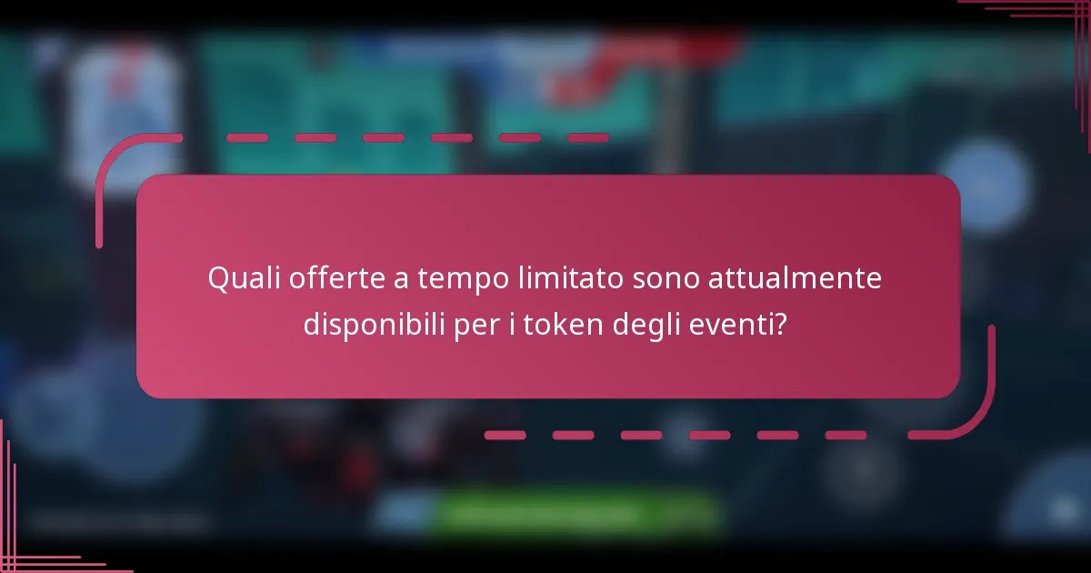 Quali offerte a tempo limitato sono attualmente disponibili per i token degli eventi?