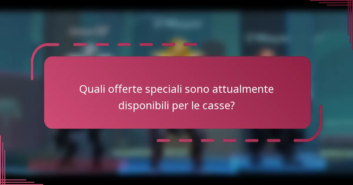 Quali offerte speciali sono attualmente disponibili per le casse?