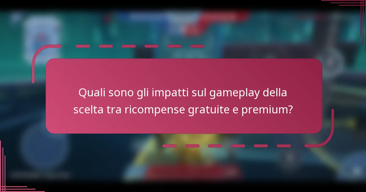 Quali sono gli impatti sul gameplay della scelta tra ricompense gratuite e premium?