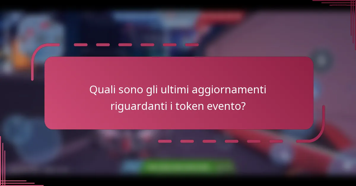 Quali sono gli ultimi aggiornamenti riguardanti i token evento?
