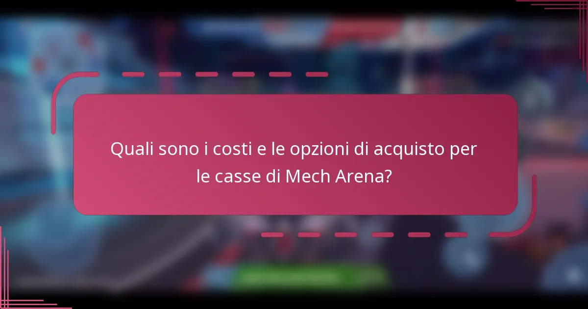 Quali sono i costi e le opzioni di acquisto per le casse di Mech Arena?