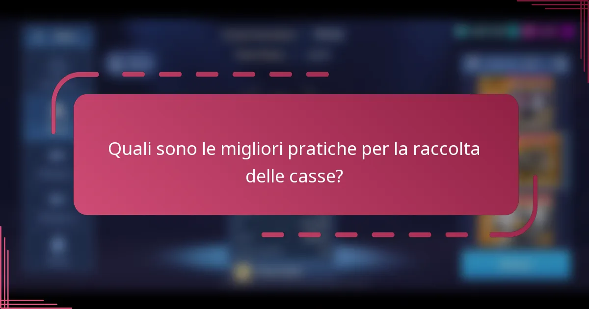 Quali sono le migliori pratiche per la raccolta delle casse?