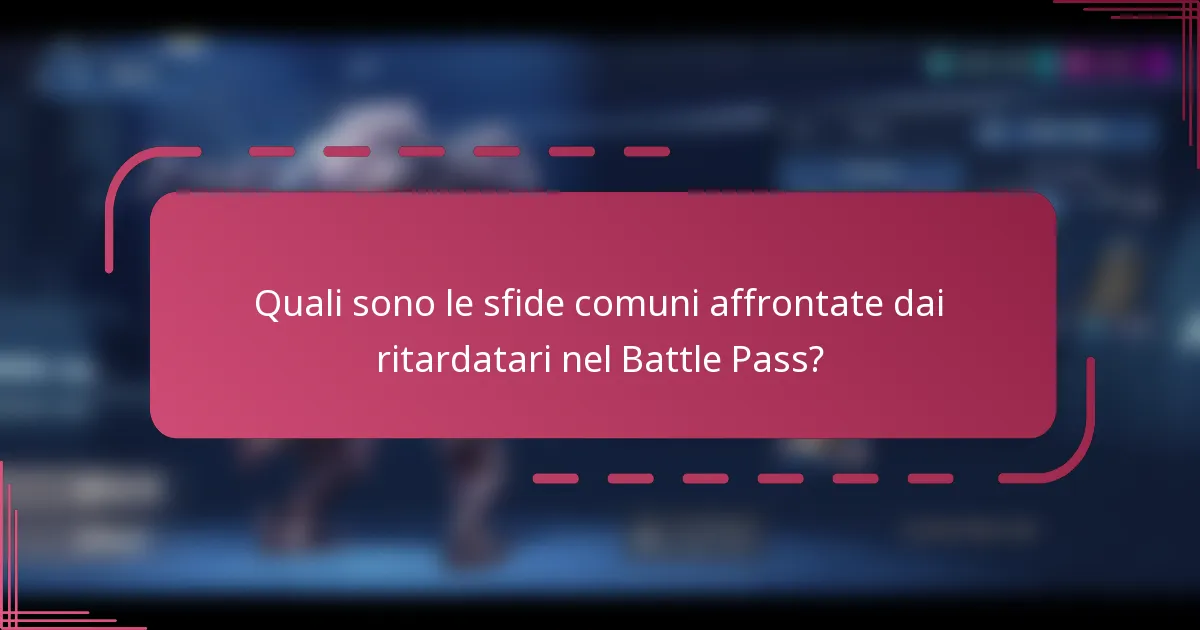 Quali sono le sfide comuni affrontate dai ritardatari nel Battle Pass?