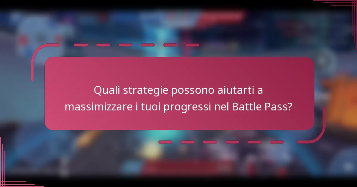 Quali strategie possono aiutarti a massimizzare i tuoi progressi nel Battle Pass?
