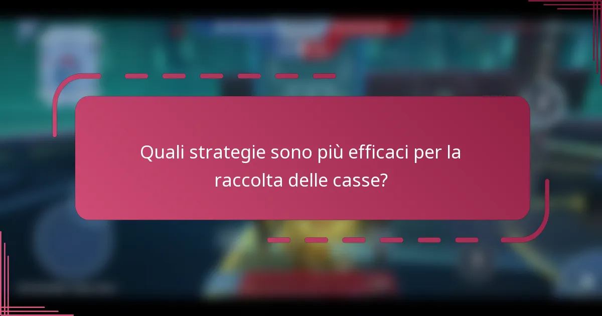 Quali strategie sono più efficaci per la raccolta delle casse?